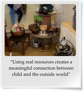 Using real resources creates a meaningful connection between child and the outside world
